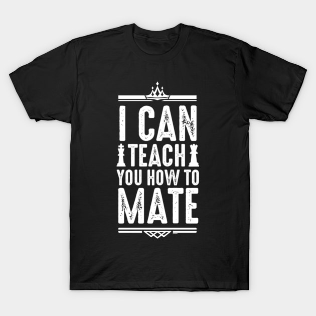 I Can Teach You How To Mate Funny Chess Player Adult Joke T-Shirt by Yassmina